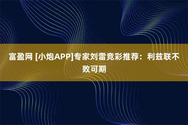 富盈网 [小炮APP]专家刘雷竞彩推荐：利兹联不败可期