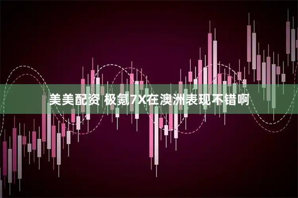 美美配资 极氪7X在澳洲表现不错啊